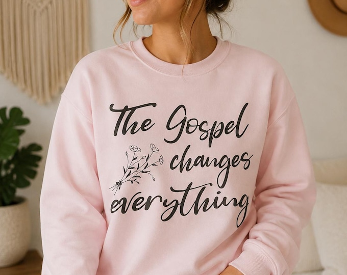 The Gospel Changes Everything Christian Sweatshirt, Bible Verse Crewneck, Faith Based Sweater, Christian Womens Gift, Jesus Pullover