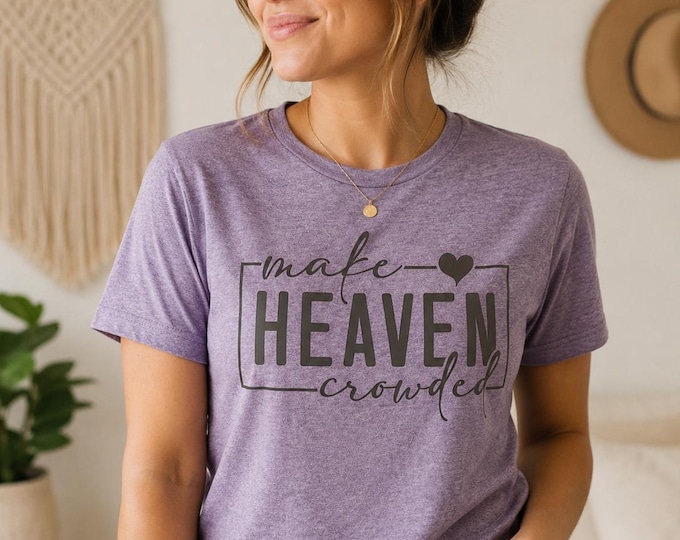Make Heaven Crowded Christian Shirt, Bible Verse Tee, Faith Based Shirt, Evangelism Shirt, Boutique Style Christian Tee