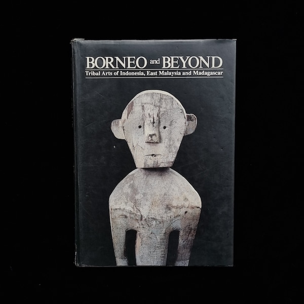 Borneo and Beyond Book Tribal Arts of Indonesia, East Malaysia and Madagascar, Hardcover