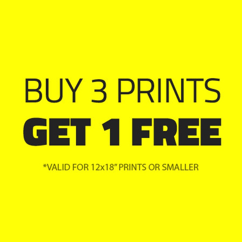 May include: Yellow background with black text that reads "BUY 3 PRINTS GET 1 FREE *VALID FOR 12x18" PRINTS OR SMALLER"