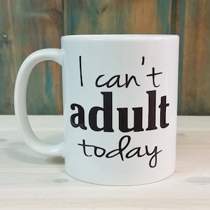 I Can't Adult Today Funny Coffee Mug