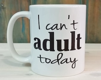 I Can't Adult Today Funny Coffee Mug
