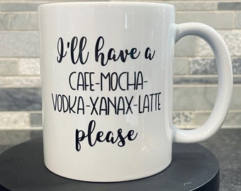 Funny Coffee Mug: Cafe Mocha Vodka Xanax Latte