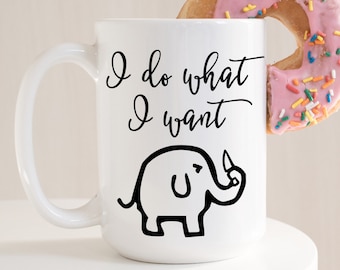 Funny Elephant Coffee Mug, I Do What I Want, Dishwasher Safe