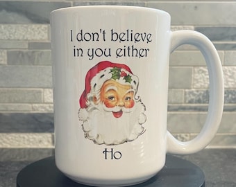 Funny Santa Coffee Mug: I Don't Believe In You Either, Dishwasher Safe
