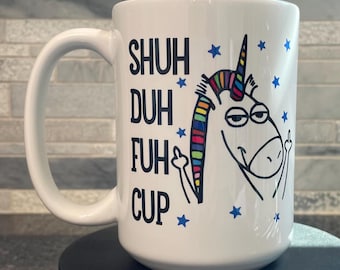 Shuh Duh Fuh Cup Unicorn Mug: Funny Coffee Cup
