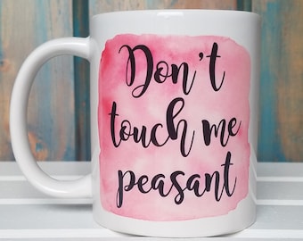 Funny 'Don't Touch Me Peasant' Coffee Mug - Dishwasher Safe