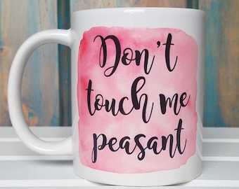 Funny coffee mug, don't touch me peasant, peasant mug, funny mugs, office mug, work mug, unique coffee mug, dishwasher safe mug