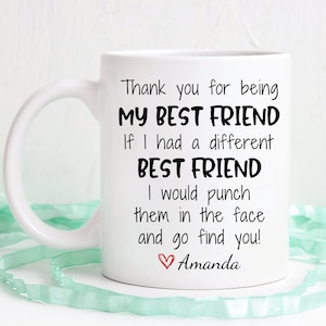 Thank you for being my best friend if I had a different best friend I would punch them in the face and go find you, Funny mug