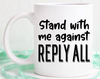 Stand Against Reply All Coffee Mug - Funny Coworker Gift
