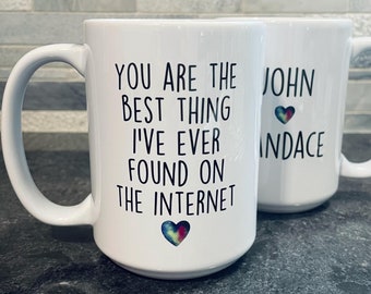You are the best thing I've ever found on the internet, coffee mug, custom names