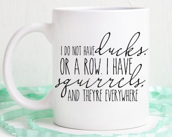 I do not have ducks, I have squirrels, funny coffee mug, coffee mug, unique coffee mug, squirrel mug, office mug, dishwasher safe mug