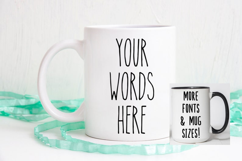 Your personalized words on a coffee mug. The custom coffee mug can be a large 15 ounce, or smaller 11 ounce size.