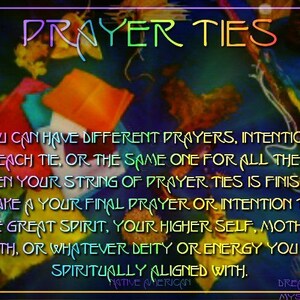 Op de afbeelding: Een kleurrijk beeld met de tekst "PRAYER TIES" bovenaan. De tekst hieronder luidt "You can have different prayers, intentions for each tie, or the same one for all the ties. When your string of prayer ties is finished make a your final prayer or intention to the Great Spirit, your higher self, Mother Earth, or whatever deity or energy you are spiritually aligned with." De tekst onderaan luidt "NATIVE AMERICAN" en "DREAMWEAVER MYSTIC MAGIC".