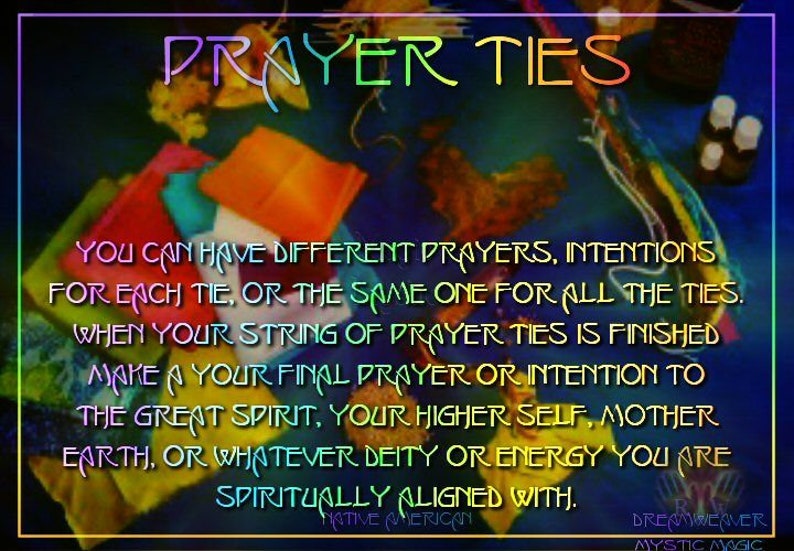 Op de afbeelding: Een kleurrijk beeld met de tekst "PRAYER TIES" bovenaan. De tekst hieronder luidt "You can have different prayers, intentions for each tie, or the same one for all the ties. When your string of prayer ties is finished make a your final prayer or intention to the Great Spirit, your higher self, Mother Earth, or whatever deity or energy you are spiritually aligned with." De tekst onderaan luidt "NATIVE AMERICAN" en "DREAMWEAVER MYSTIC MAGIC".