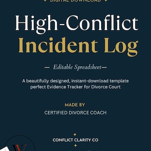 May include: A dark blue digital download template titled High-Conflict Incident Log, featuring gold and white text. It includes the labels Editable Spreadsheet, Evidence Tracker for Divorce Court, Made by Certified Divorce Coach, and Conflict Clarity Co.