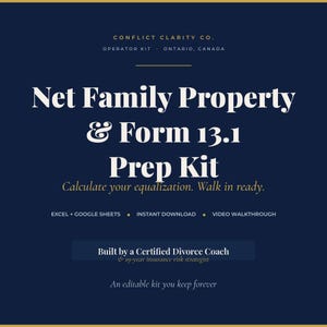 May include: A dark blue digital document titled Net Family Property & Form 13.1 Prep Kit by Conflict Clarity Co. Ontario, Canada. It includes text stating Calculate your equalization. Walk in ready. Excel + Google Sheets, Instant Download, Video Walkthrough, and Built by a Certified Divorce Coach & 19-year insurance risk strategist. An editable kit you keep forever.