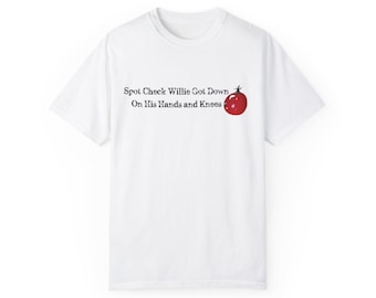 May include: White t-shirt with the text "Spot Check Willie Got Down On His Hands and Knees" and a red tomato illustration.