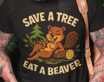 Funny Save a Tree Eat a Beaver tee | Offensive Shirt for him | Inappropriate Tshirt Gift