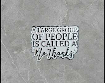 A Large Group of People is Called a No Thanks  | Humorous | Sarcastic Pins | Brooches