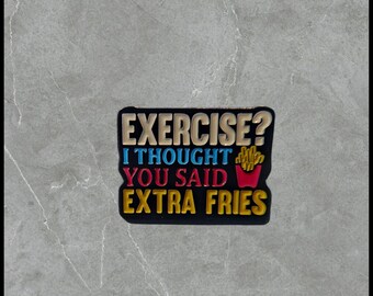 115 Exercise I Though You Said Extra Fries!! | Humorous | Sarcastic Pins | Brooches