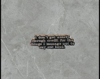 Not Enough Credit for the things I Don't Say Out Loud | Humorous | Sarcastic Pins | Brooches
