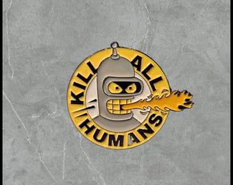109 Kill All Humans- Bender Robot | Cartoon | Humorous | Sarcastic Pins | Brooches