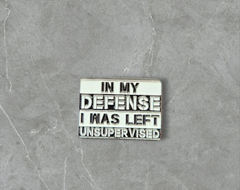 In my defense I was left unsupervised | Humorous | Sarcastic Pins | Brooches