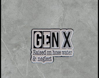 GEN X Raised on Hose Water and Neglect | Humorous | Sarcastic Pins | Brooches