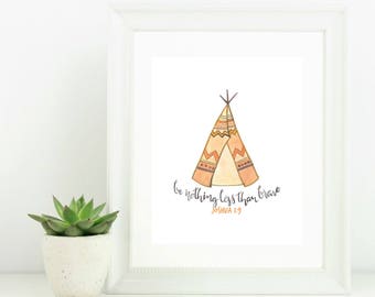 Hand Lettered Digital Print Watercolor Tee Pee Be Nothing Less Than Brave Joshua 1:9