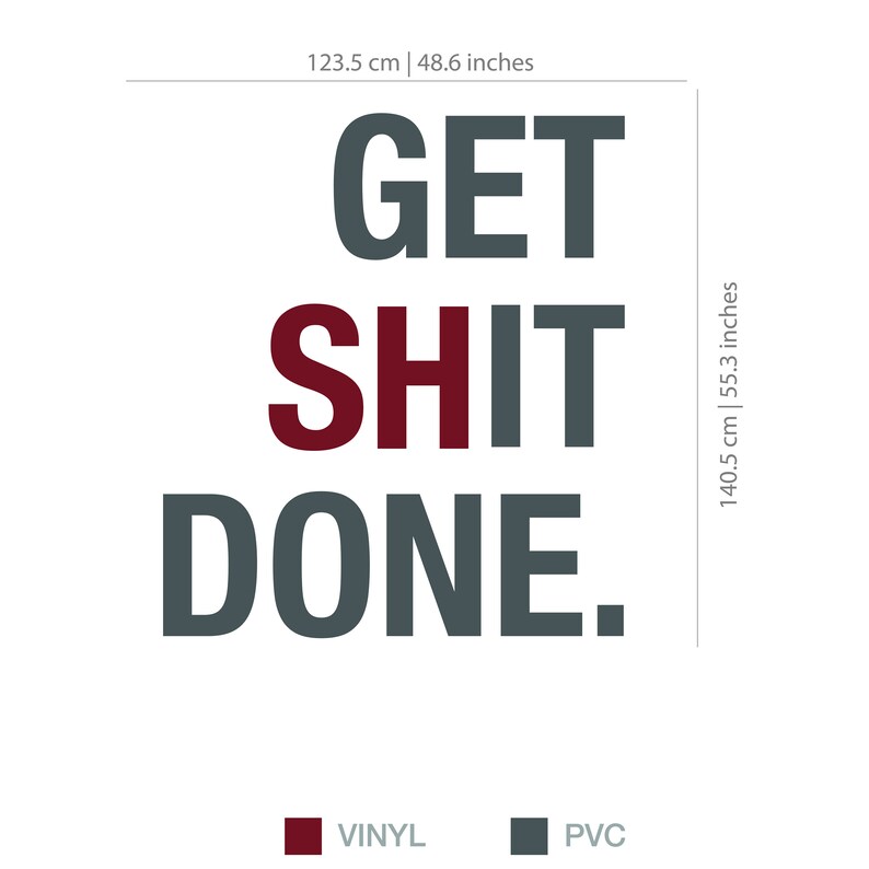 May include: A white background with the words "GET SHIT DONE" in large, bold letters. The word "SHIT" is in burgundy, and the other words are in dark gray. The dimensions are 48.6 inches wide and 55.3 inches tall.