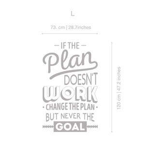 May include: A motivational wall art piece with the text "If the plan doesn't work, change the plan, but never the goal." The gray text is on a white background. The dimensions are 28.7 inches wide and 47.2 inches tall.