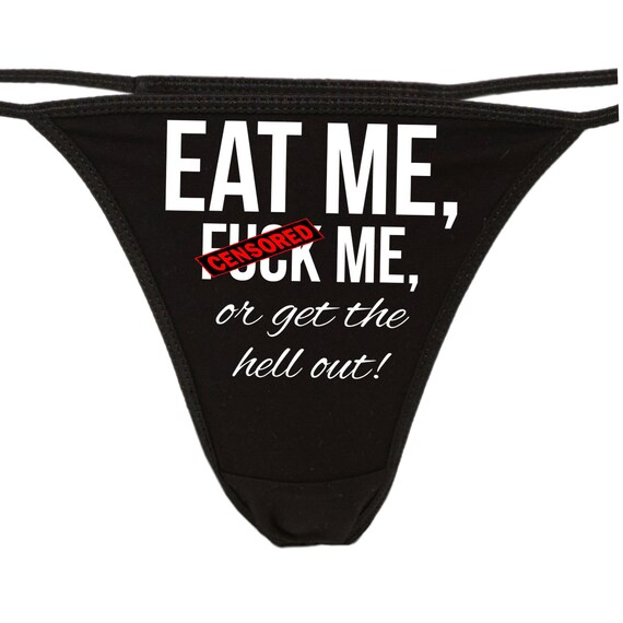 EAT me F*cK me or get the HELL OUT flirty thong for show your slutty side choice of colors great bachelorette gift shower