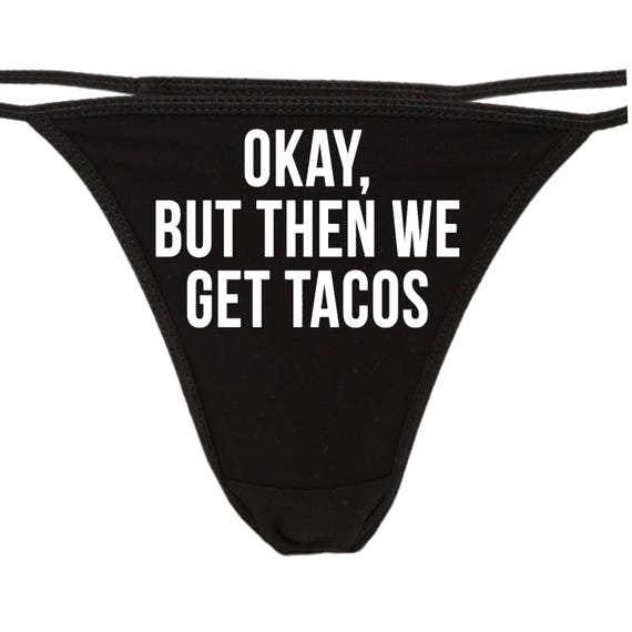 OKAY But Then We GET TACOS flirty thong for show your slutty side choice of colors great bachelorette gift shower