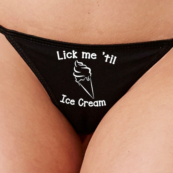 LICK ME til Ice CREAM until I scream flirty thong for show your slutty side choice of colors great bachelorette gift shower