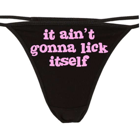 It ain't isn't GONNA LICK ITSELF  flirty thong for show your slutty side choice of colors isnt aint great bachelorette gift shower