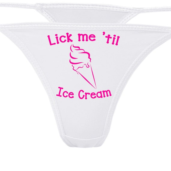 LICK ME til Ice CREAM until I scream flirty white thong for show your slutty side choice of colors great bachelorette gift shower