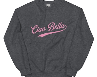 Ciao Bella Unisex Sweatshirt - Ciao Bella Sweatshirt - Ciao Bella Sweater - Ciao Sweatshirt - Cute Italian quote Sweatshirt