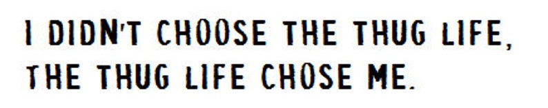 I Didn T Choose The Thug Life