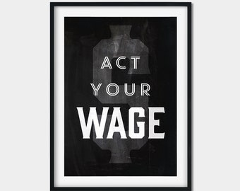 Act Your Wage Inspirational Poster, Motivational Print, Inspiring Wall Art, Motivational Quote, Quote Poster, Inspirational Print, Quote Art