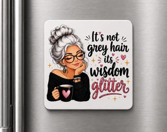 It's Not Grey Hair It's Wisdom Glitter Magnet – Funny Grandma Gift – UV Printed Aluminum Magnet – Grey Hair Humor – Gift for Her
