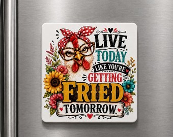 Funny Chicken Magnet – Live Today Like You're Getting Fried Tomorrow – UV Printed Aluminum Magnet – Farmhouse Decor – Funny Chicken Gift