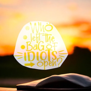 Who Left the Bag of Idiots Open Funny Vinyl Yellow Custom Decal Laptop Cup Auto Window