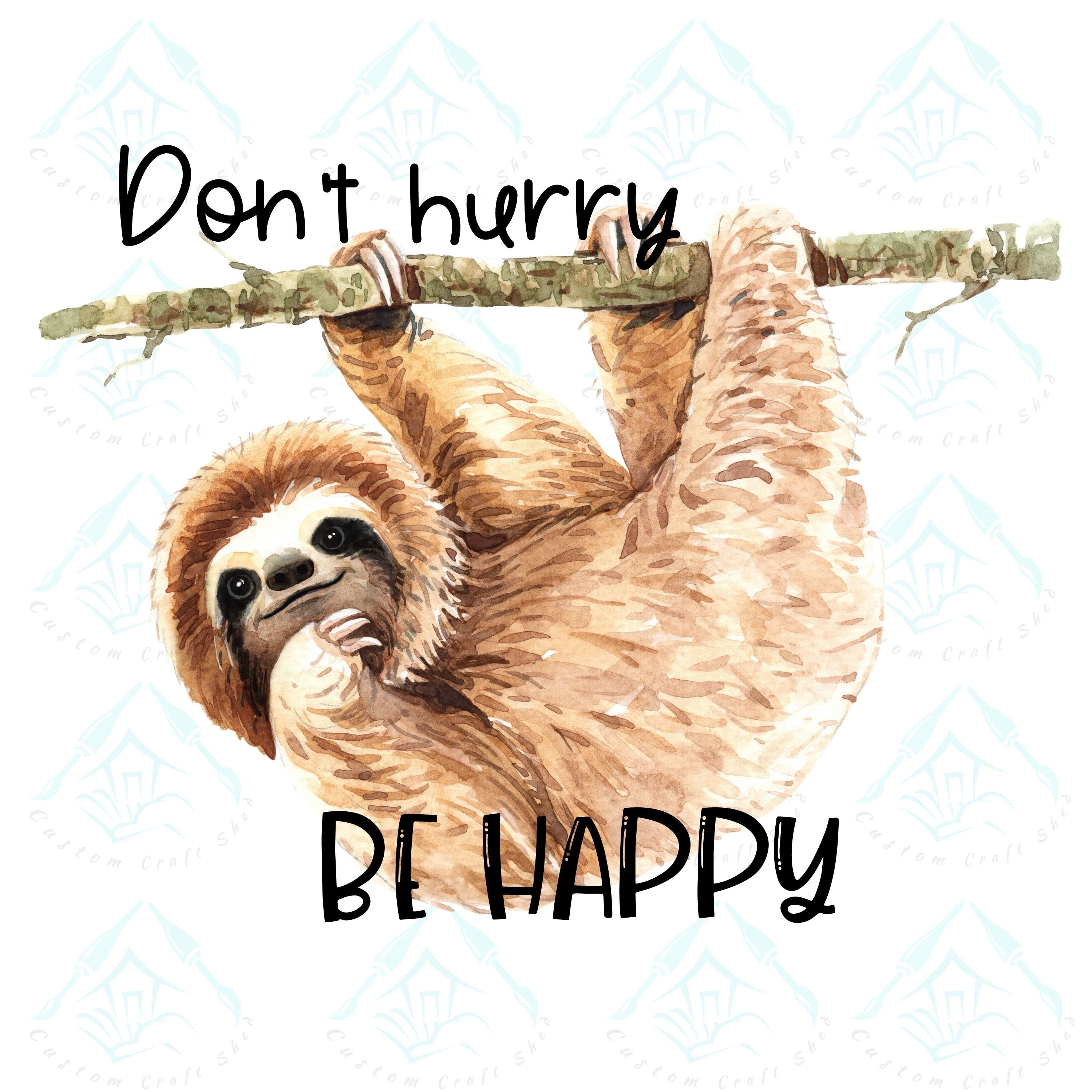 Don't Hurry Be Happy Sloth/digital Designs/sublimation/sloths/png/ - Etsy