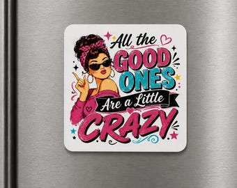 Funny Aluminum Refrigerator Magnet – "All the Good Ones Are a Little Crazy" UV Printed Magnet – Retro Pin Up – Best Friend, Coworker, Sister