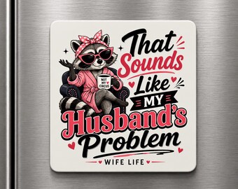 Funny Wife Refrigerator Magnet – That Sounds Like My Husband's Problem– UV Printed Aluminum Fridge – Sarcastic Wife Gift – Funny Marriage