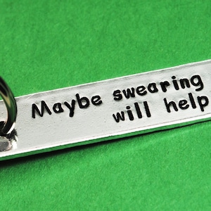 Maybe Swearing Will Help - Aluminum Hand Stamped Keychain