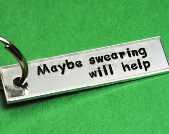Maybe Swearing Will Help - Aluminum Hand Stamped Keychain