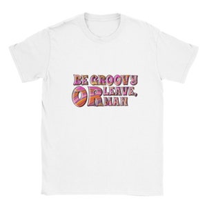 Bob Dylan T-Shirt / Be Groovy or Leave Man / Hippie Shirt