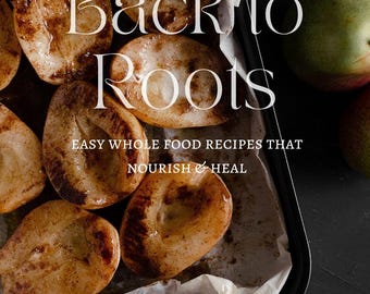 Back to Roots Recipe eBook - Easy Whole Food Recipes That Nourish & Heal
